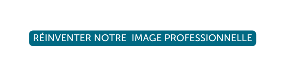 Réinventer notre image professionnelle